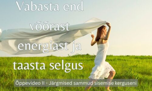 Õppevideo II – Kuidas vabastada end võõrast energiast ja luua sügavam sisemine rahu